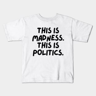 This is madness. This is politics. Kids T-Shirt